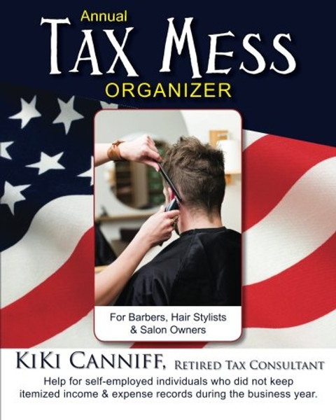 Annual Tax Mess Organizer For Barbers, Hair Stylists & Salon Owners: Help for help for self-employed individuals who did not keep itemized income & ... during the business year. (Annual Taxes)