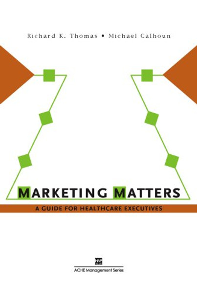 Marketing Matters: A Guide for Healthcare Executives (ACHE Management)