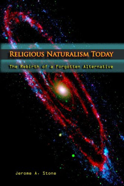 Religious Naturalism Today: The Rebirth of a Forgotten Alternative