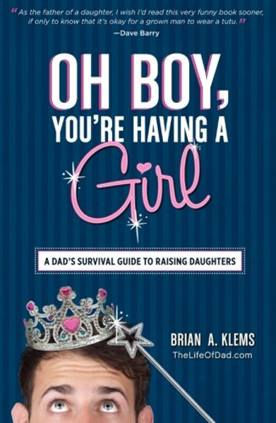 Oh Boy, You're Having a Girl: A Dad's Survival Guide to Raising Daughters