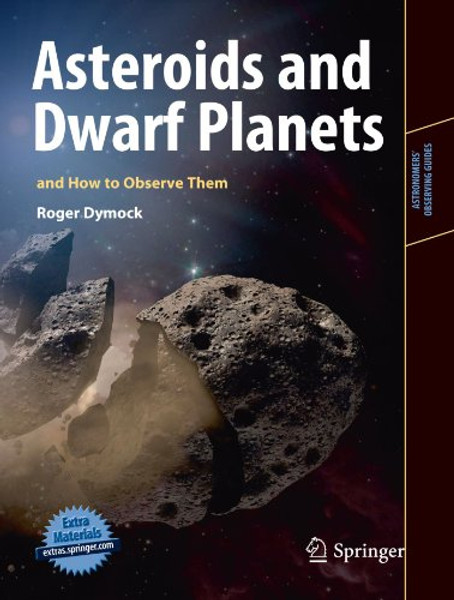 Asteroids and Dwarf Planets and How to Observe Them (Astronomers' Observing Guides)