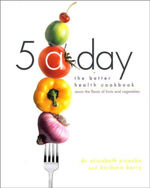 5 a Day: The Better Health Cookbook; Savor the Flavor of Fruits and Vegetables