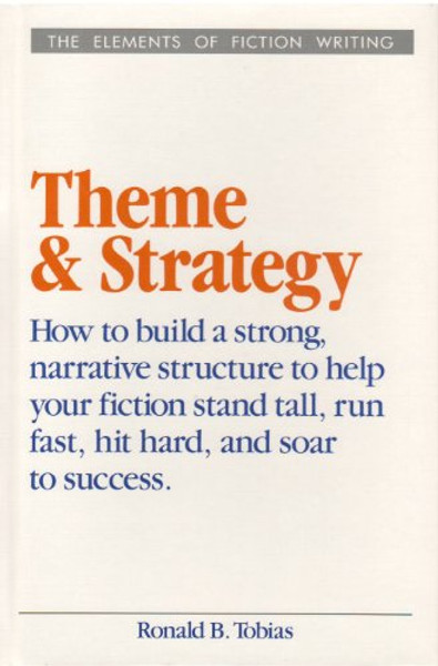 Theme and Strategy: How to Build a Strong, Narrative Structure to Help Your Fiction Stand Tall, Run Fast, Hit Hard, and Soar to Success (Elements of Fiction Writing)