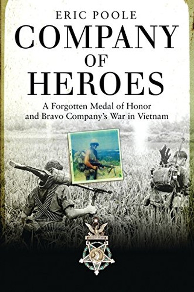 Company of Heroes: A Forgotten Medal of Honor and Bravo Companys War in Vietnam (General Military)