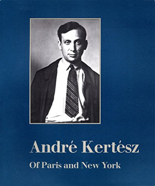 Andre Kertesz of Paris and New York