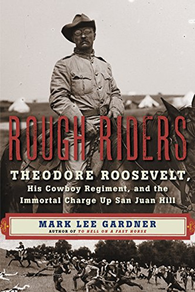 Rough Riders: Theodore Roosevelt, His Cowboy Regiment, and the Immortal Charge Up San Juan Hill