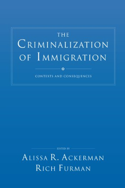 The Criminalization of Immigration: Contexts and Consequences