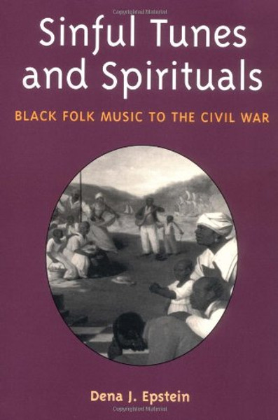 Sinful Tunes and Spirituals: BLACK FOLK MUSIC TO THE CIVIL WAR (Music in American Life)