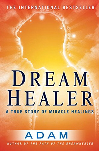 DreamHealer: A True Story of Miracle Healings