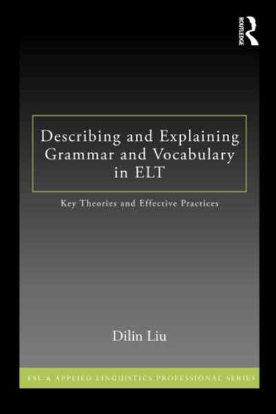 Describing and Explaining Grammar and Vocabulary in ELT: Key Theories and Effective Practices (ESL & Applied Linguistics Professional Series)