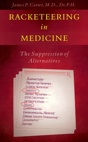 Racketeering in Medicine: The Suppression of Alternatives