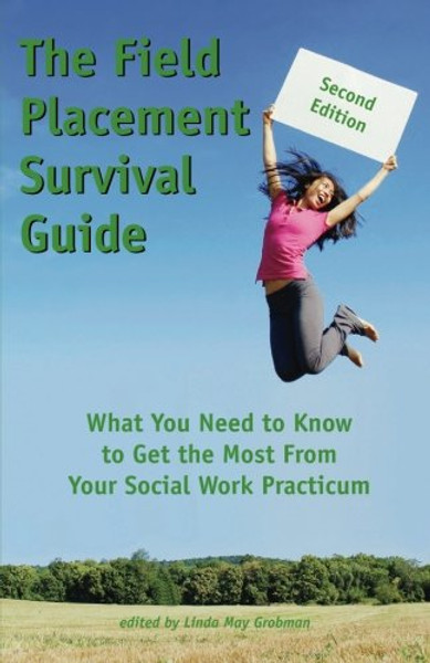 The Field Placement Survival Guide: What You Need to Know to Get the Most From Your Social Work Practicum (Second Edition) (Best of The New Social Worker)