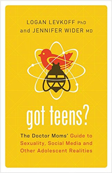 Got Teens?: The Doctor Moms' Guide to Sexuality, Social Media and Other Adolescent Realities