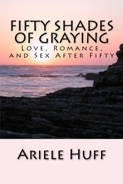 Fifty Shades of Graying: Love, Romance, and Sex After Fifty