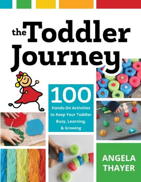 The Toddler Journey: 100 Hands-On Activities to Keep Your Toddler Busy, Learning, and Growing