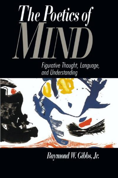 The Poetics of Mind: Figurative Thought, Language, and Understanding