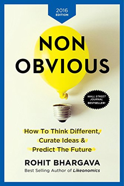 Non-Obvious 2016 Edition: How To Think Different, Curate Ideas & Predict The Future
