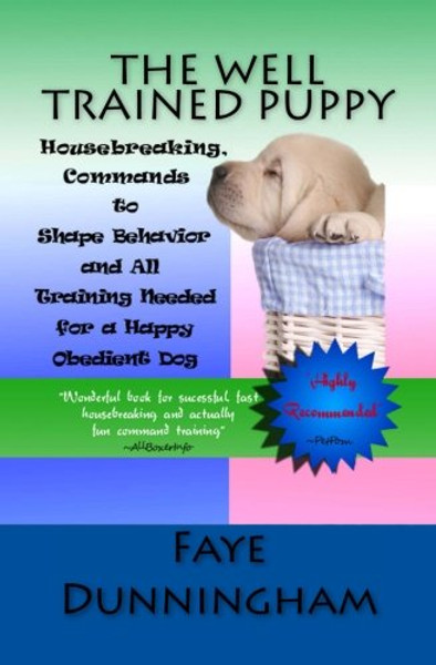 The Well Trained Puppy: Housebreaking, Commands to Shape Behavior and All Training Needed for a Happy, Obedient Dog (Volume 1)