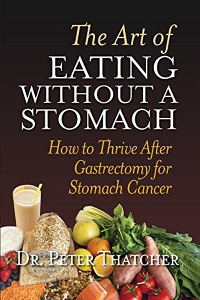 THE ART OF EATING WITHOUT A STOMACH: HOW TO THRIVE AFTER GASTRECTOMY FOR STOMACH CANCER