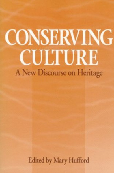 Conserving Culture: A NEW DISCOURSE ON HERITAGE (Publication of the American Folklore Society. New Series)