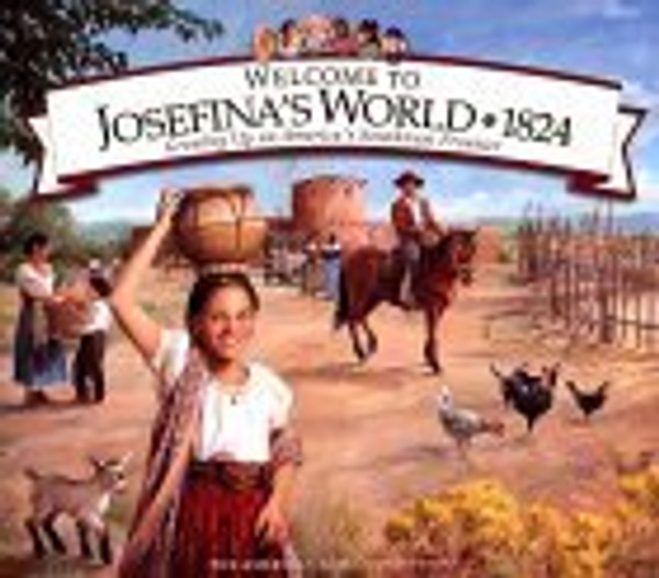 Welcome to Josefina's World 1824: Growing Up on America's Southwest Frontier (American Girl Collection)