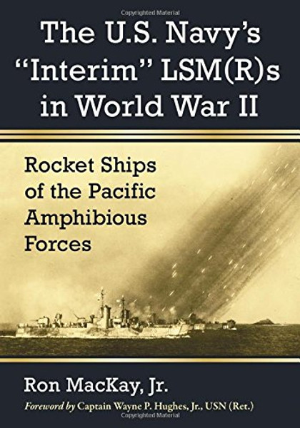 The U.s. Navy's Interim LSM(R)s in World War II: Rocket Ships of the Pacific Amphibious Forces