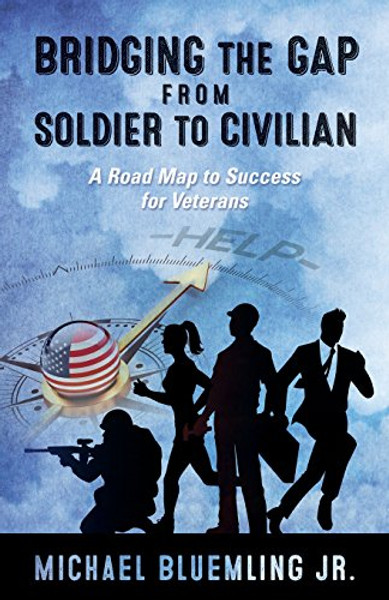 Bridging the Gap from Soldier to Civilian: A Road Map to Success for Veterans