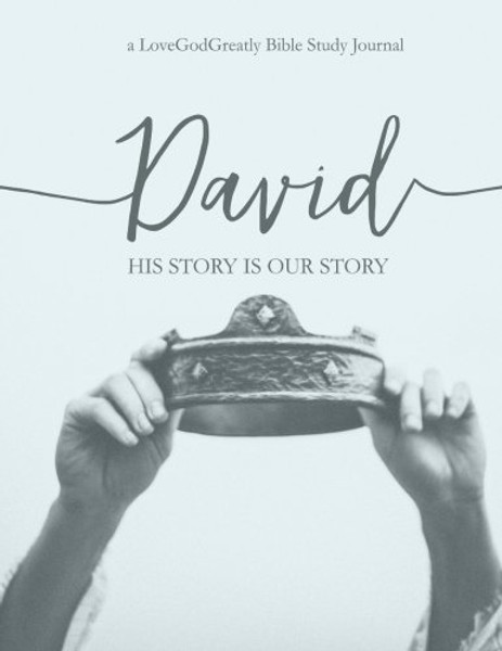 David: His Story Is Our Story: a Love God Greatly Study Journal