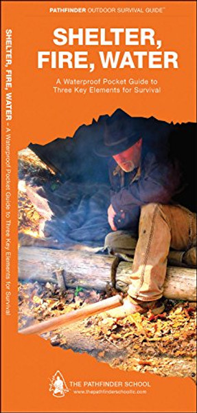 Shelter, Fire, Water: A Waterproof Folding Guide to Three Key Elements for Survival (Pathfinder Outdoor Survival Guide Series)