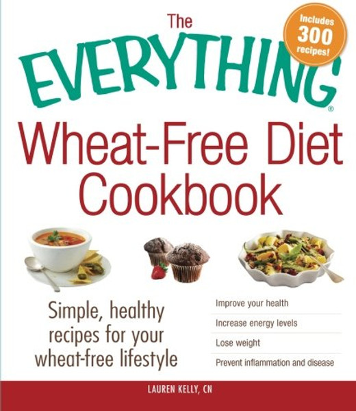 The Everything Wheat-Free Diet Cookbook: Simple, Healthy Recipes for Your Wheat-Free Lifestyle