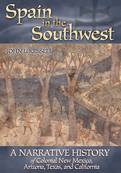 Spain in the Southwest: A Narrative History of Colonial New Mexico, Arizona, Texas, and California