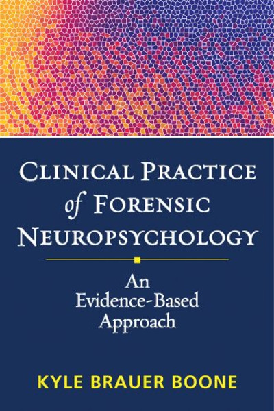 Clinical Practice of Forensic Neuropsychology: An Evidence-Based Approach (Evidence-Based Practice in Neuropsychology)