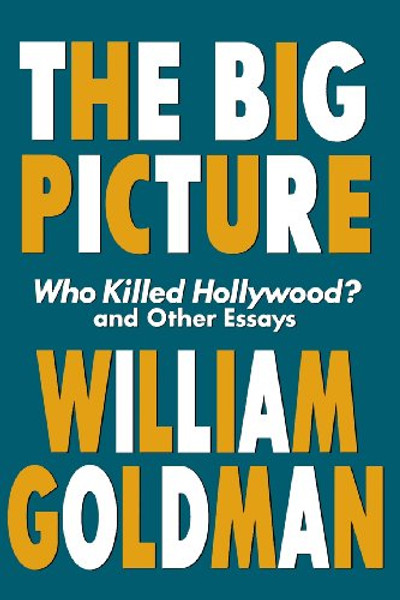 The Big Picture: Who Killed Hollywood? and Other Essays (Applause Books)