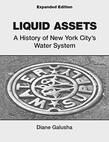 LIQUID ASSETS: A HISTORY OF NEW YORK CITY'S WATER SYSTEM EXPANDED EDITION