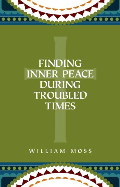 Finding Inner Peace During Troubled Times: Living in the Presence of God through Prayer and Meditation