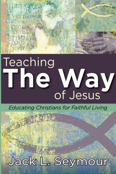 Teaching the Way of Jesus: Educating Christians for Faithful Living