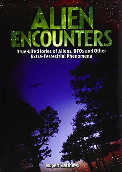 Alien Encounters: True-Life Stories of Aliens, UFOs and Other Extra-Terrestrial Phenomena