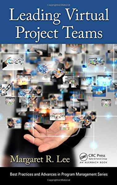 Leading Virtual Project Teams: Adapting Leadership Theories and Communications Techniques to 21st Century Organizations (Best Practices and Advances in Program Management)
