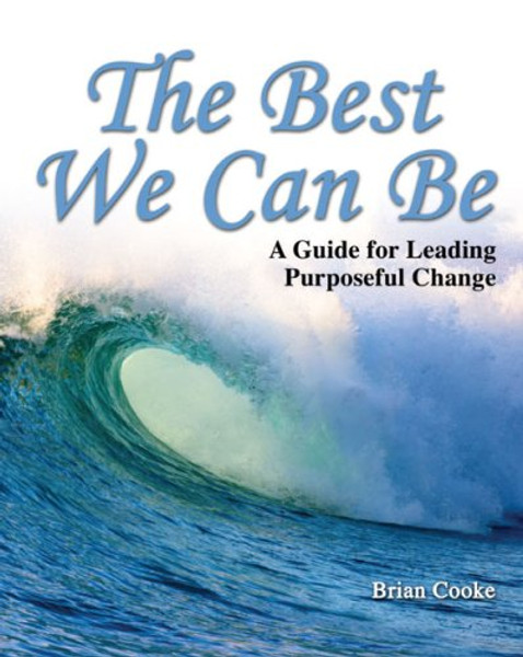 The Best We Can Be: A Guide for Leading Purposeful Change