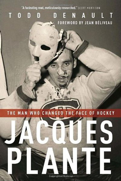 Jacques Plante: The Man Who Changed the Face of Hockey