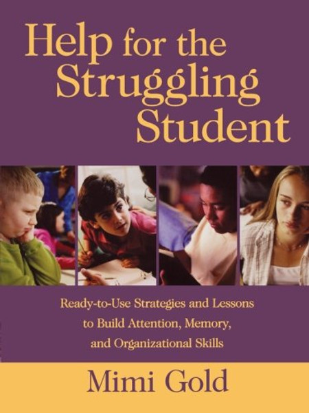 Help for the Struggling Student: Ready-to-Use Strategies and Lessons to Build Attention, Memory, and Organizational Skills