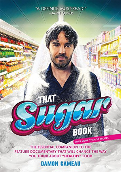 That Sugar Book: The Essential Companion to the Feature Documentary That Will Change the Way You Think About Healthy Food