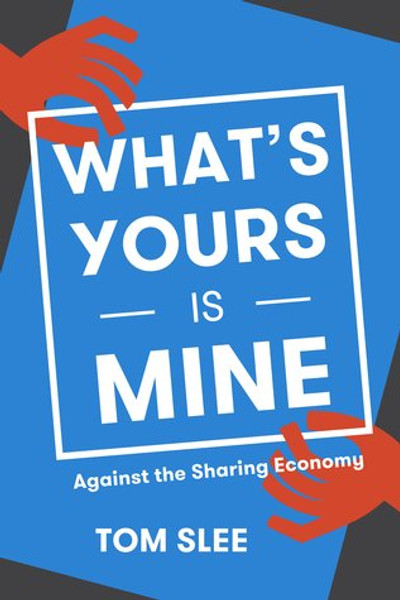 What's Yours Is Mine: Against the Sharing Economy