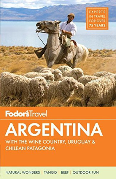 Fodor's Argentina: with the Wine Country, Uruguay & Chilean Patagonia (Full-color Travel Guide)