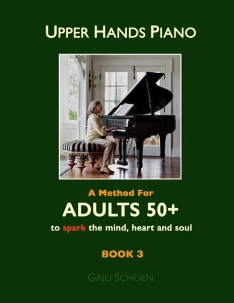 Upper Hands Piano: A Method for Adults 50+ to SPARK the Mind, Heart and Soul: Book 3 (Volume 3)