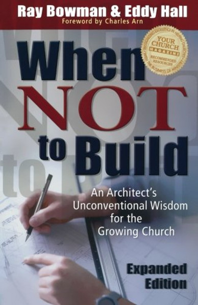 When Not to Build: An Architect's Unconventional Wisdom for the Growing Church