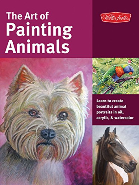 The Art of Painting Animals: Learn to create beautiful animal portraits in oil, acrylic, and watercolor (Collector's Series)