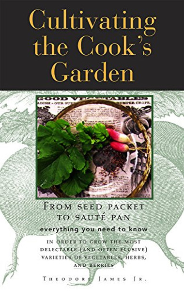 Cultivating the Cook's Garden: Deliciously Fresh Things to Eat, Just Outside Your Kitchen Door