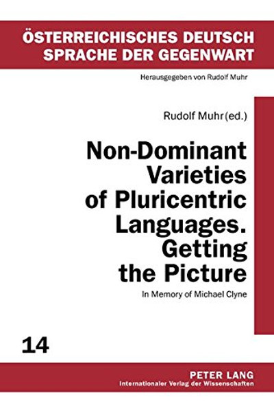 Non-Dominant Varieties of Pluricentric Languages. Getting the Picture: In Memory of Michael Clyne- In Collaboration with Catrin Norrby, Leo ... Deutsch  Sprache der Gegenwart)