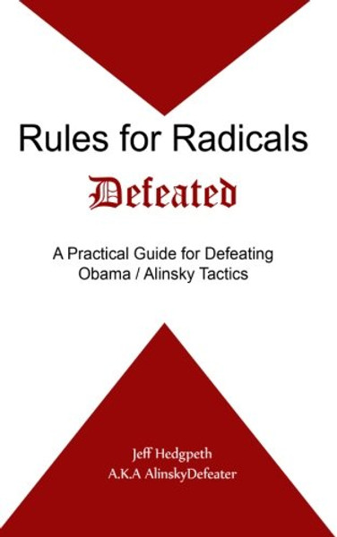 Rules for Radicals Defeated: A Practical Guide for Defeating Obama/Alinsky Tactics